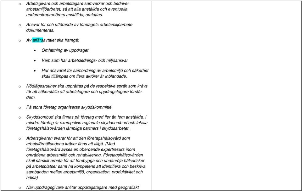 Av affärsavtalet ska framgå: Omfattning av uppdraget Vem sm har arbetslednings- ch miljöansvar Hur ansvaret för samrdning av arbetsmiljö ch säkerhet skall tillämpas m flera aktörer är inblandade.