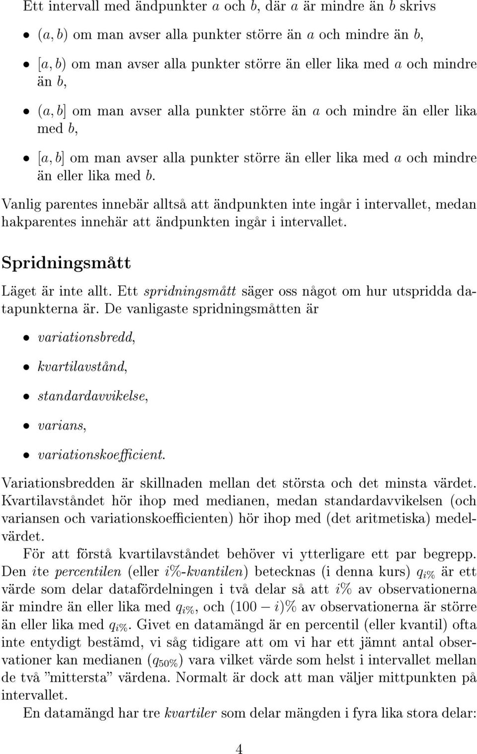 Vanlig parentes innebär alltså att ändpunkten inte ingår i intervallet, medan hakparentes innehär att ändpunkten ingår i intervallet. Spridningsmått Läget är inte allt.