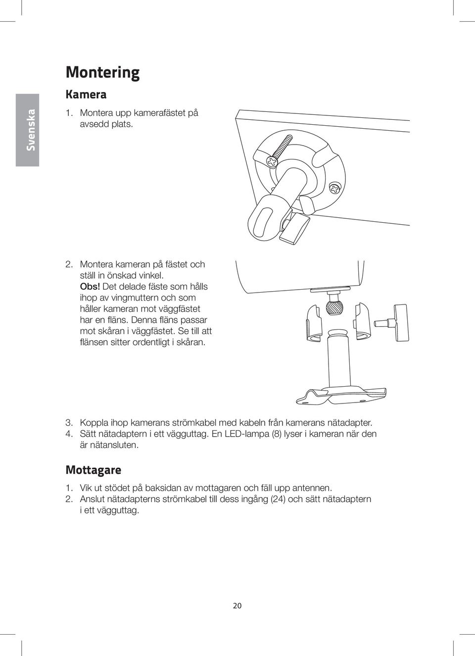 Se till att flänsen sitter ordentligt i skåran. 3. Koppla ihop kamerans strömkabel med kabeln från kamerans nätadapter. 4. Sätt nätadaptern i ett vägguttag.