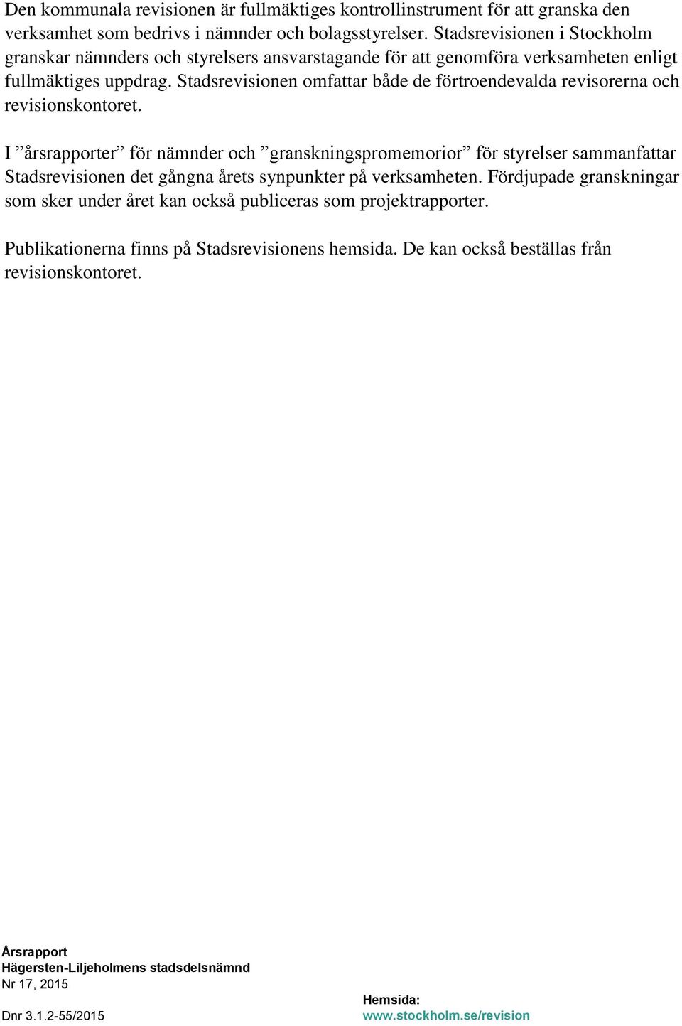 Stadsrevisionen omfattar både de förtroendevalda revisorerna och revisionskontoret.