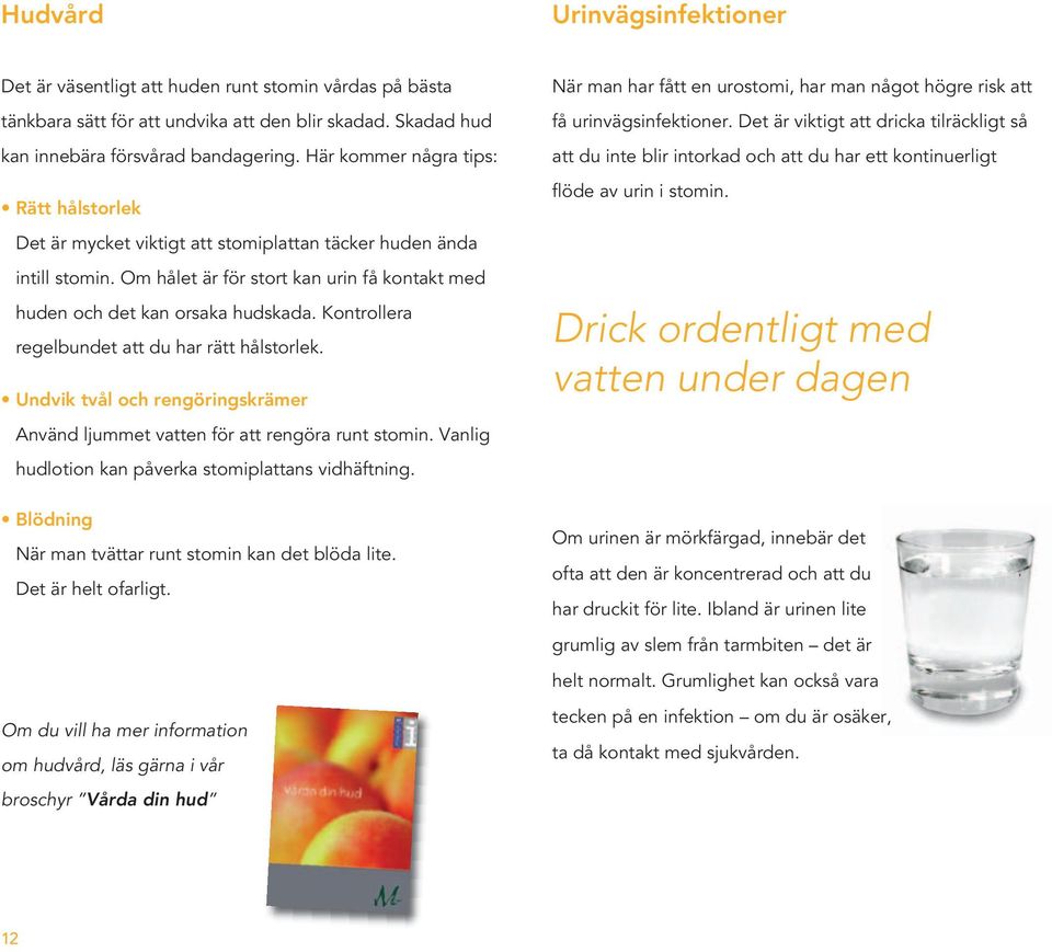 Kontrollera regelbundet att du har rätt hålstorlek. Undvik tvål och rengöringskrämer Använd ljummet vatten för att rengöra runt stomin. Vanlig hudlotion kan påverka stomiplattans vidhäftning.
