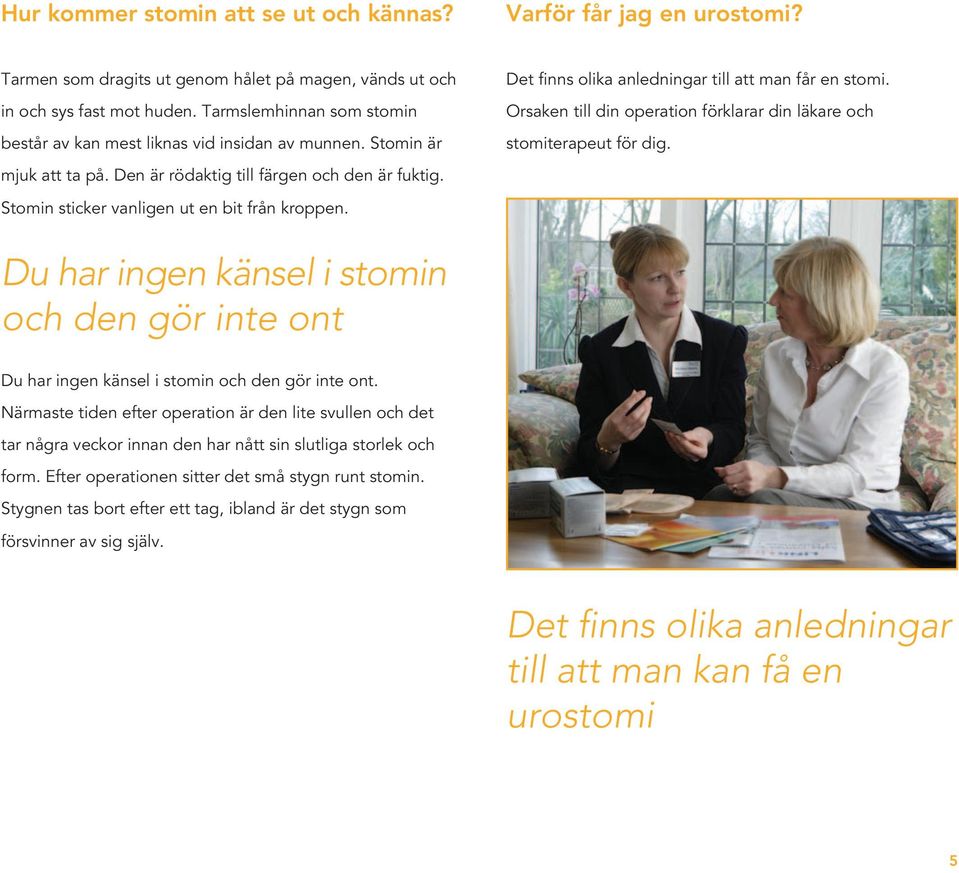 Det finns olika anledningar till att man får en stomi. Orsaken till din operation förklarar din läkare och stomiterapeut för dig.