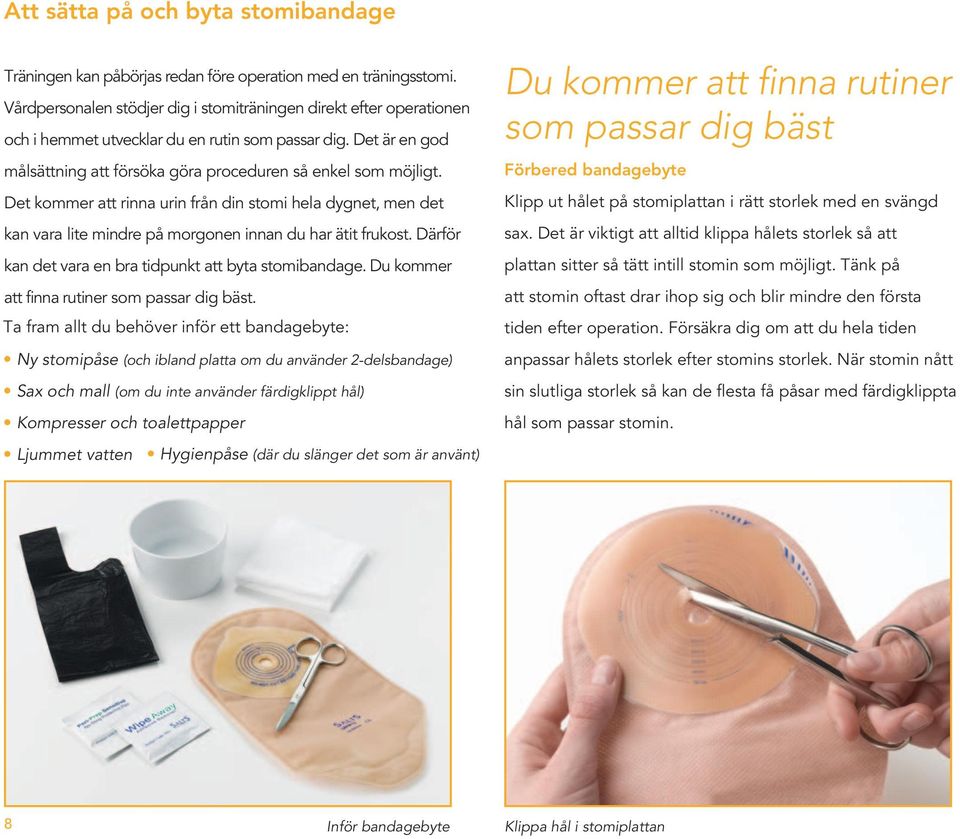 Det kommer att rinna urin från din stomi hela dygnet, men det kan vara lite mindre på morgonen innan du har ätit frukost. Därför kan det vara en bra tidpunkt att byta stomibandage.