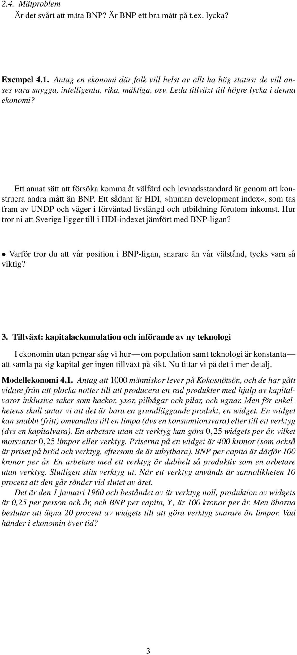 Ett annat sätt att försöka komma åt välfärd och levnadsstandard är genom att konstruera andra mått än BNP.