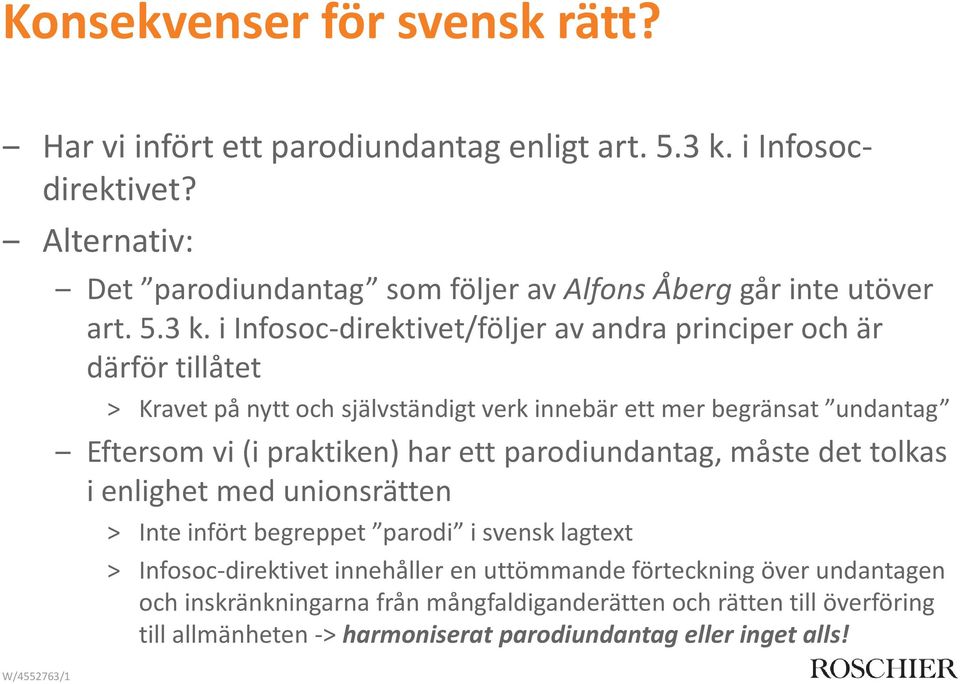 i Infosoc-direktivet/följerav andra principer och är därför tillåtet Kravet på nytt och självständigt verk innebär ett mer begränsat undantag Eftersom vi (i praktiken)