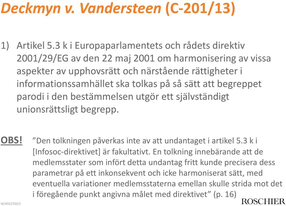 tolkas på så sätt att begreppet parodi i den bestämmelsen utgör ett självständigt unionsrättsligt begrepp. OBS! Den tolkningen påverkas inte av att undantaget i artikel 5.