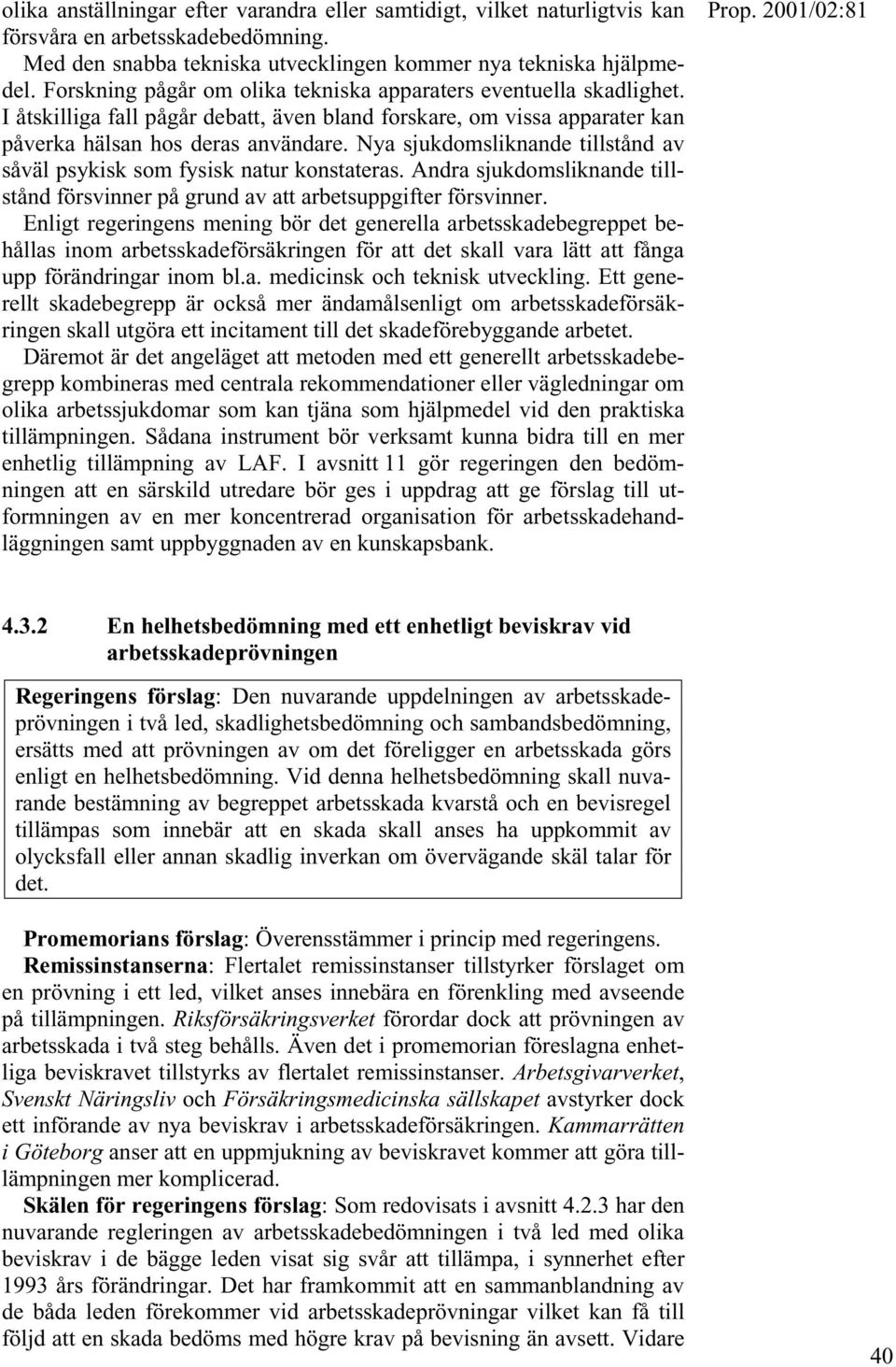 Nya sjukdomsliknande tillstånd av såväl psykisk som fysisk natur konstateras. Andra sjukdomsliknande tillstånd försvinner på grund av att arbetsuppgifter försvinner.