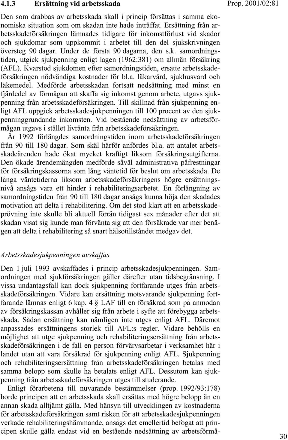 Under de första 90 dagarna, den s.k. samordningstiden, utgick sjukpenning enligt lagen (1962:381) om allmän försäkring (AFL).