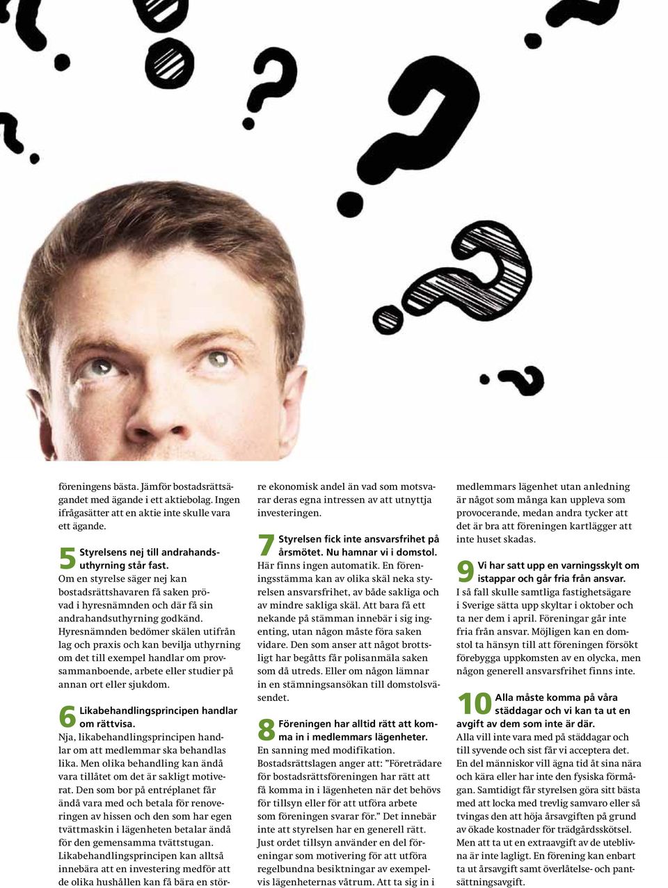 Hyresnämnden bedömer skälen utifrån lag och praxis och kan bevilja uthyrning om det till exempel handlar om provsammanboende, arbete eller studier på annan ort eller sjukdom.