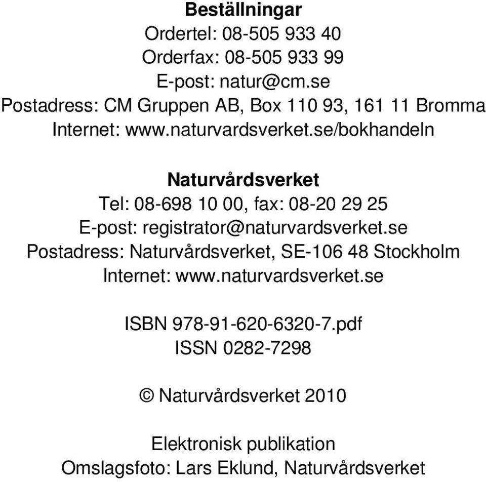 se/bokhandeln Naturvårdsverket Tel: 08-698 10 00, fax: 08-20 29 25 E-post: registrator@naturvardsverket.