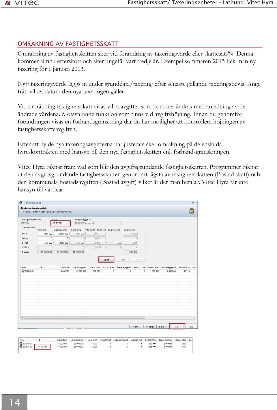 Ange från vilket datum den nya taxeringen gäller. Vid omräkning fastighetsskatt visas vilka avgifter som kommer ändras med anledning av de ändrade värdena.