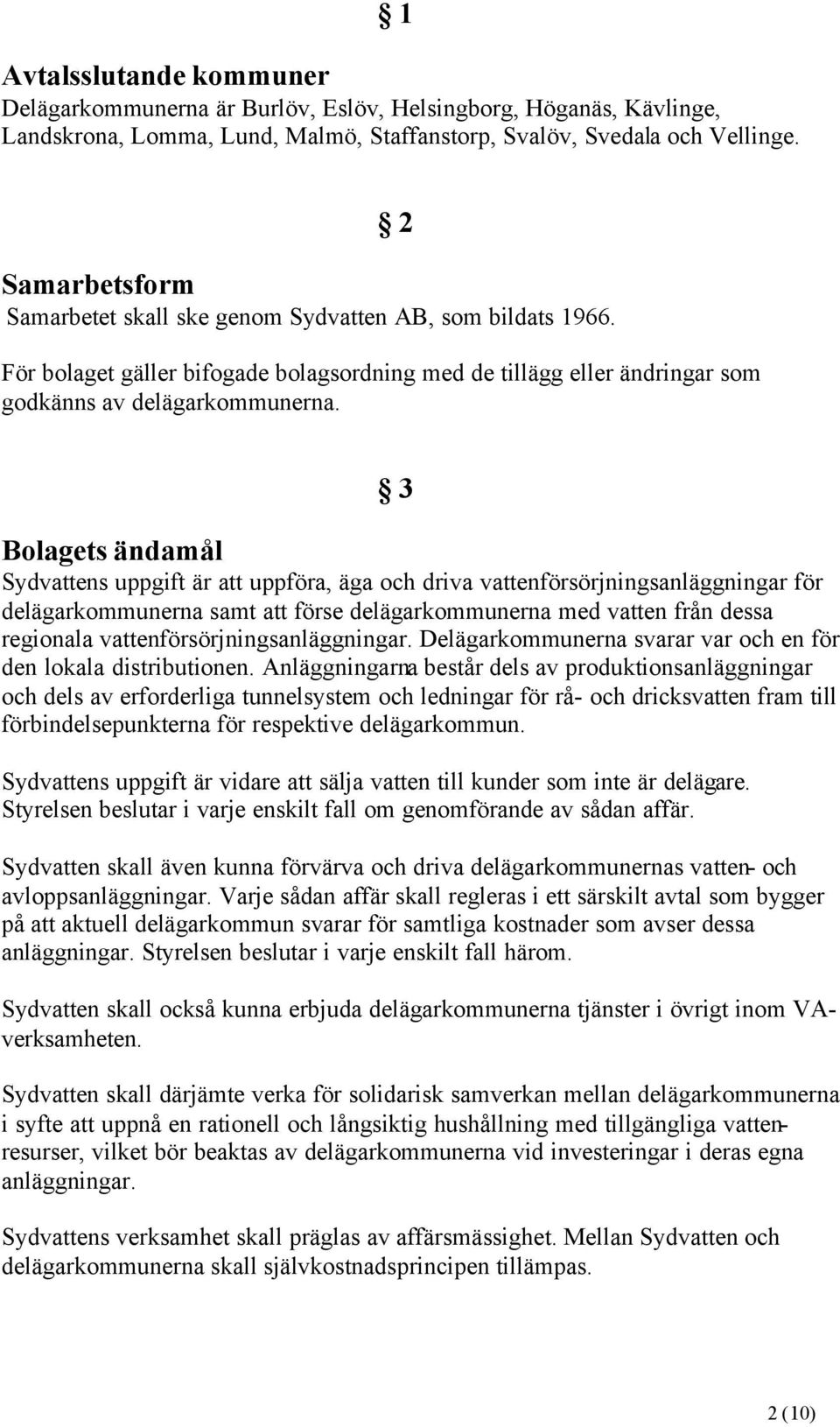 3 Bolagets ändamål Sydvattens uppgift är att uppföra, äga och driva vattenförsörjningsanläggningar för delägarkommunerna samt att förse delägarkommunerna med vatten från dessa regionala