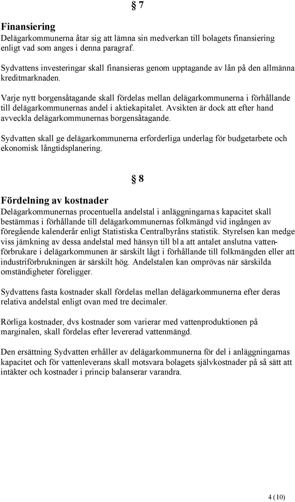 Varje nytt borgensåtagande skall fördelas mellan delägarkommunerna i förhållande till delägarkommunernas andel i aktiekapitalet.