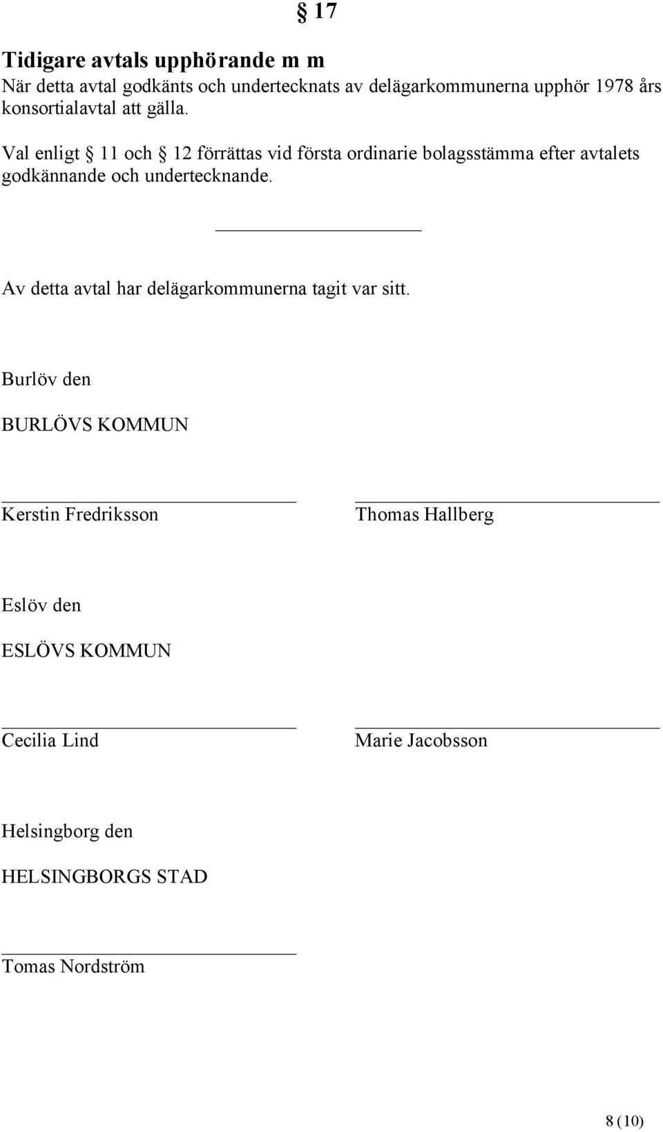 Val enligt 11 och 12 förrättas vid första ordinarie bolagsstämma efter avtalets godkännande och undertecknande.