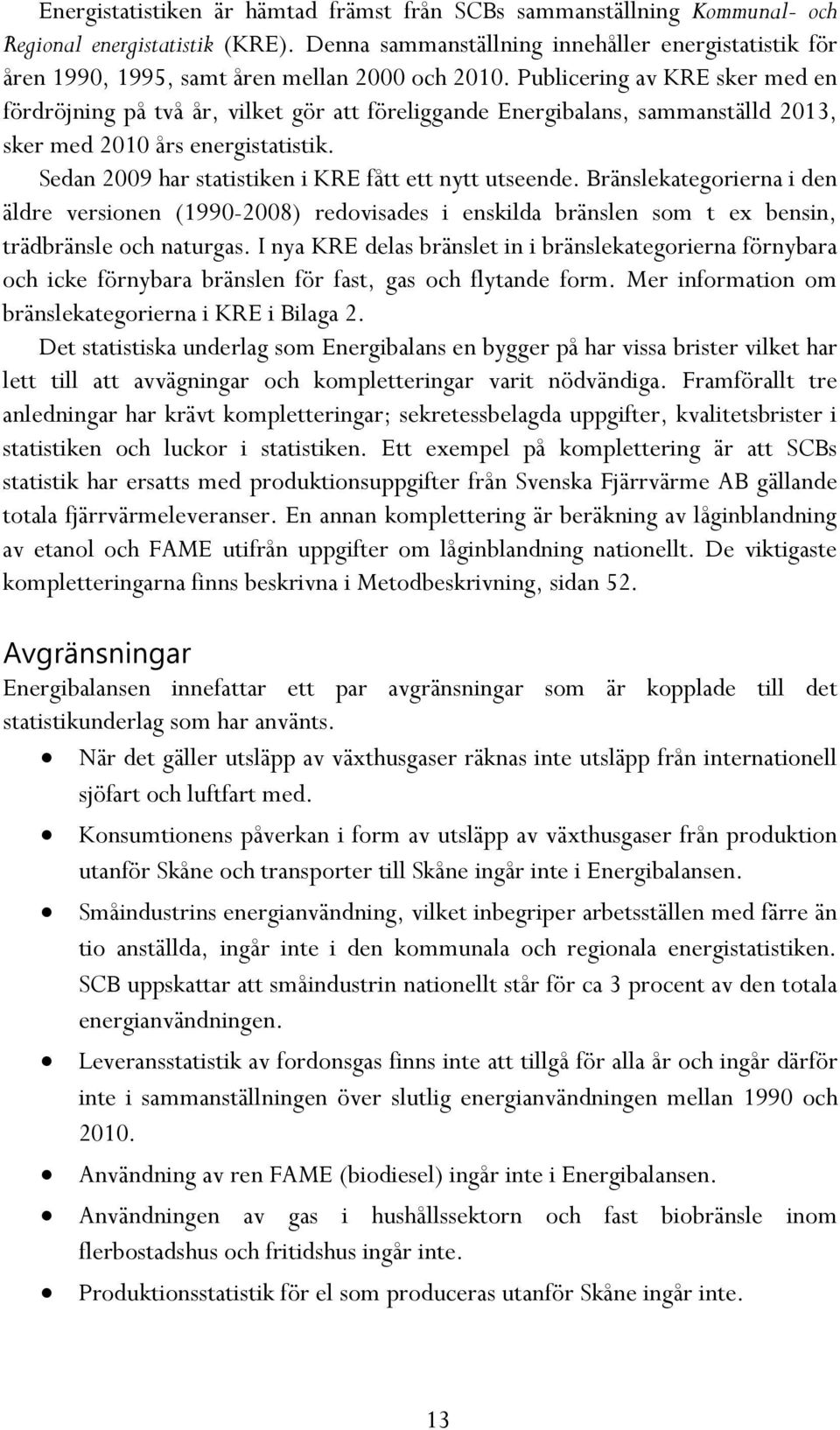 Publicering av KRE sker med en fördröjning på två år, vilket gör att föreliggande Energibalans, sammanställd 2013, sker med 2010 års energistatistik.