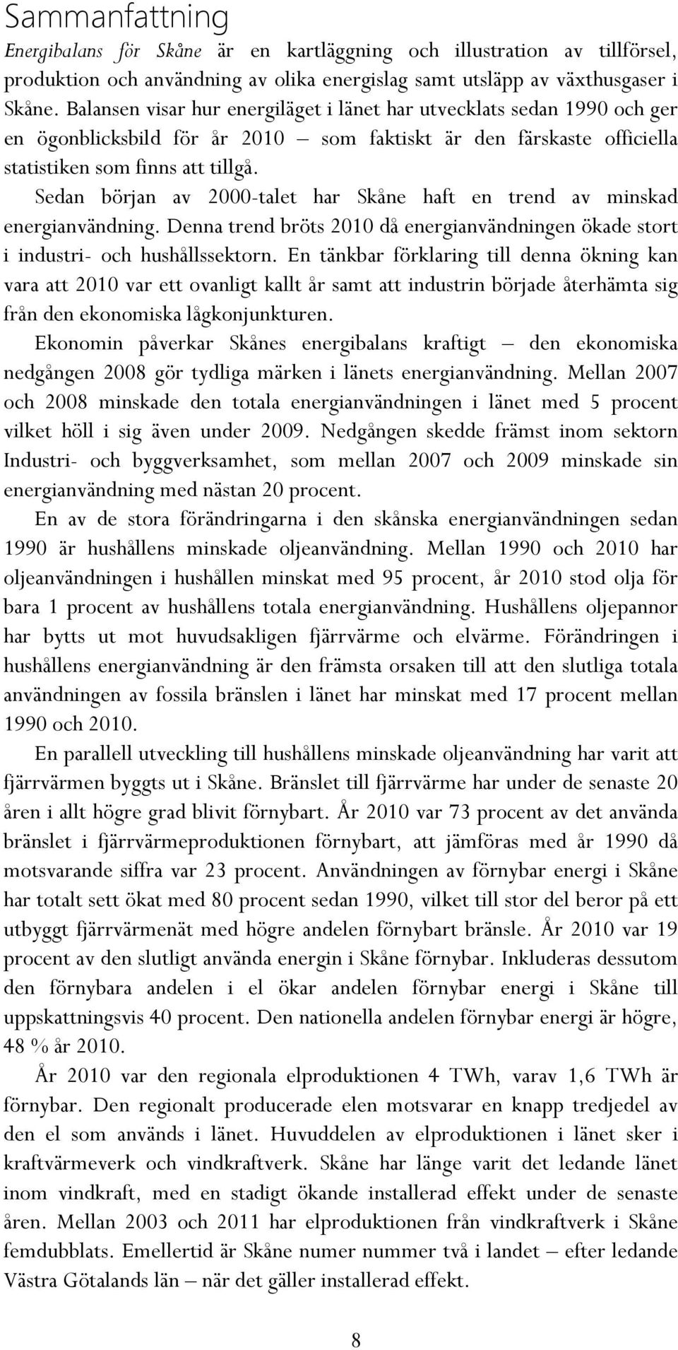 Sedan början av 2000-talet har Skåne haft en trend av minskad energianvändning. Denna trend bröts 2010 då energianvändningen ökade stort i industri- och hushållssektorn.