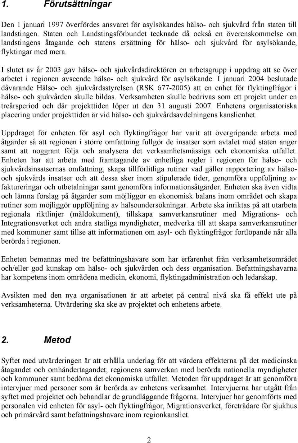 I slutet av år 2003 gav hälso- och sjukvårdsdirektören en arbetsgrupp i uppdrag att se över arbetet i regionen avseende hälso- och sjukvård för asylsökande.