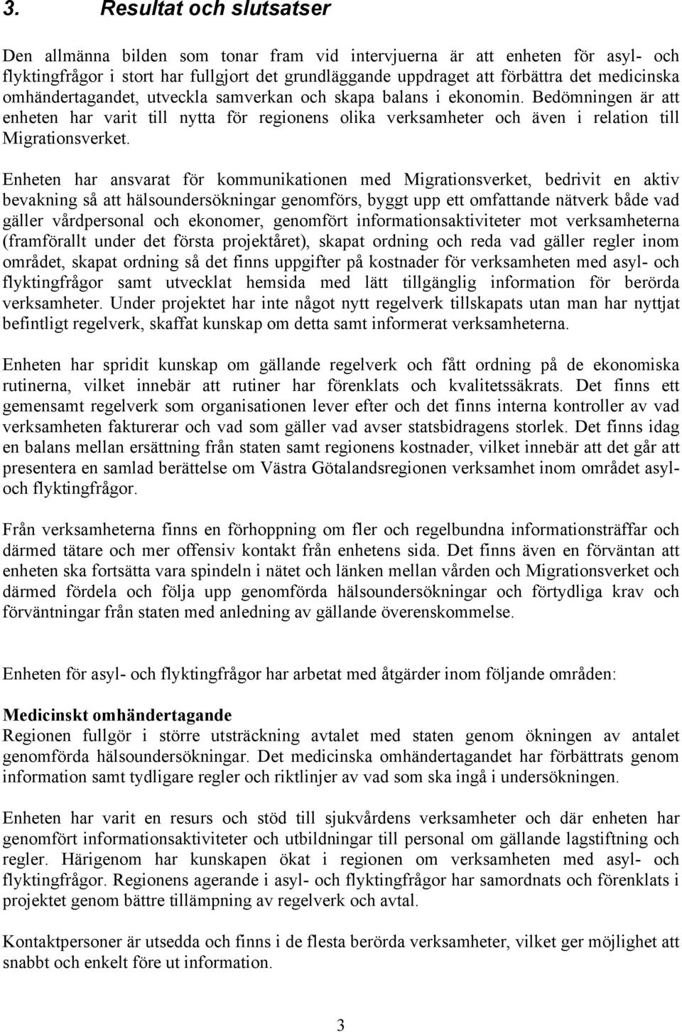 Enheten har ansvarat för kommunikationen med Migrationsverket, bedrivit en aktiv bevakning så att hälsoundersökningar genomförs, byggt upp ett omfattande nätverk både vad gäller vårdpersonal och