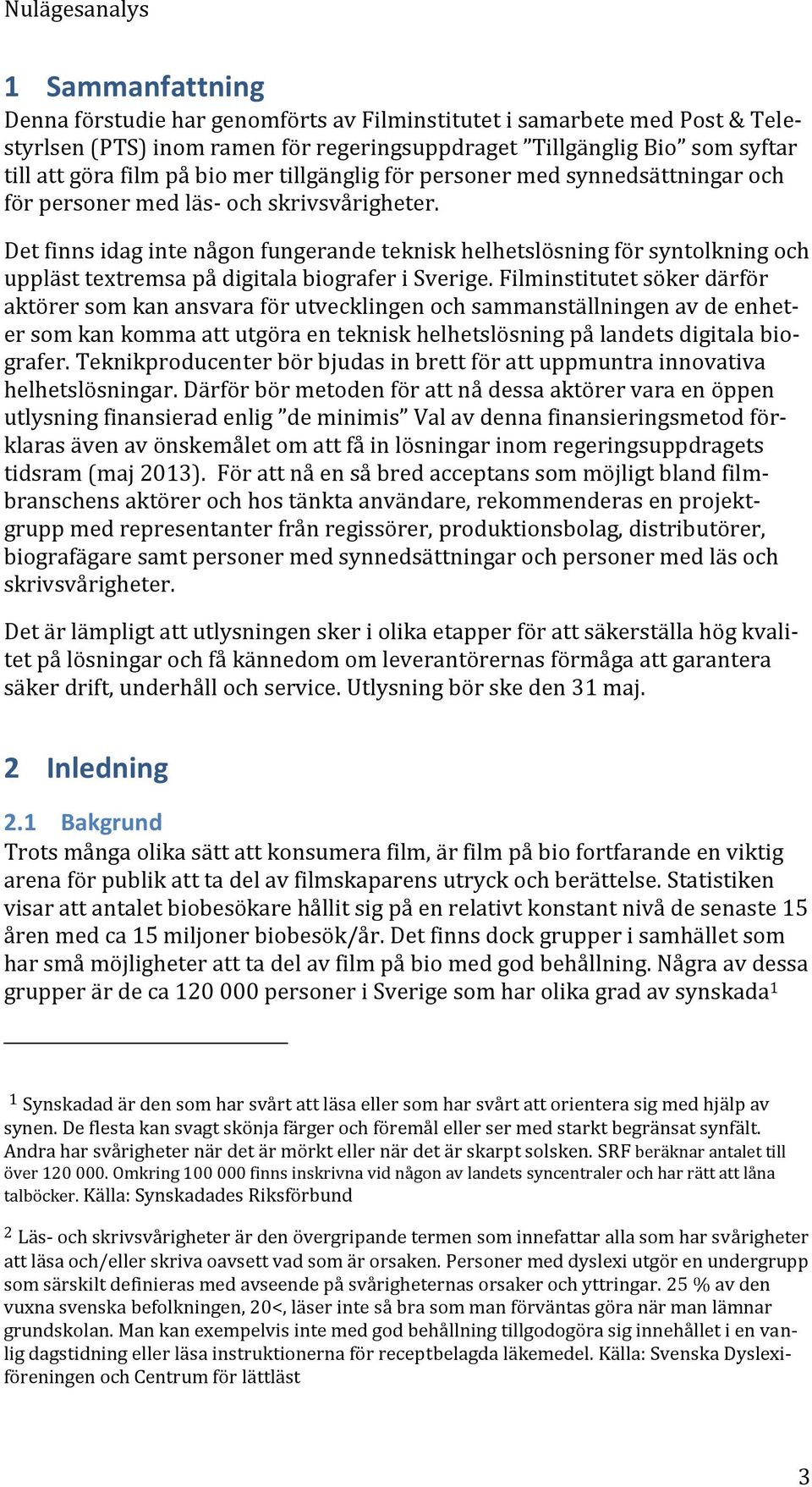 Det finns idag inte någon fungerande teknisk helhetslösning för syntolkning och uppläst textremsa på digitala biografer i Sverige.