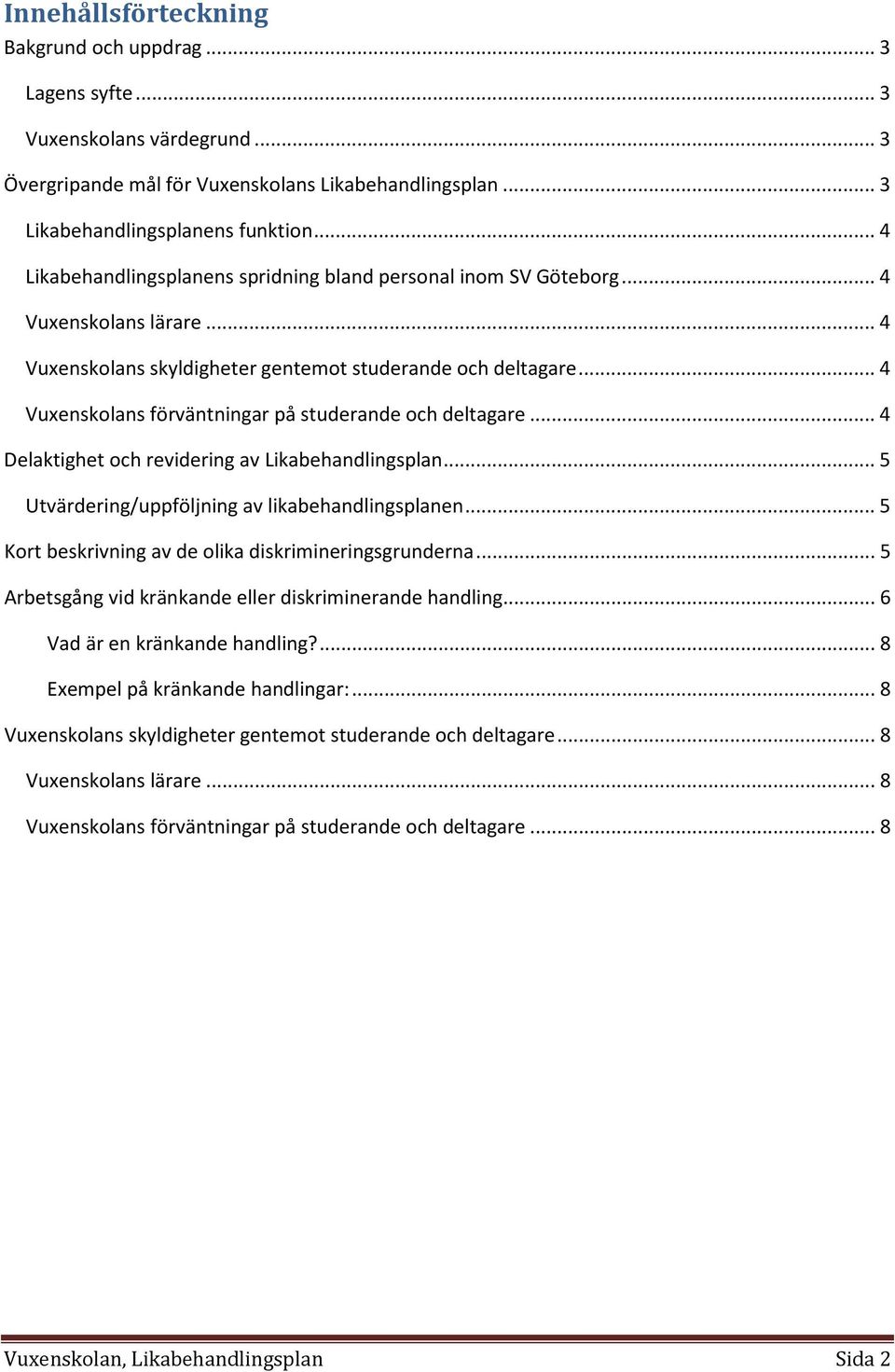 .. 4 Vuxenskolans förväntningar på studerande och deltagare... 4 Delaktighet och revidering av Likabehandlingsplan... 5 Utvärdering/uppföljning av likabehandlingsplanen.