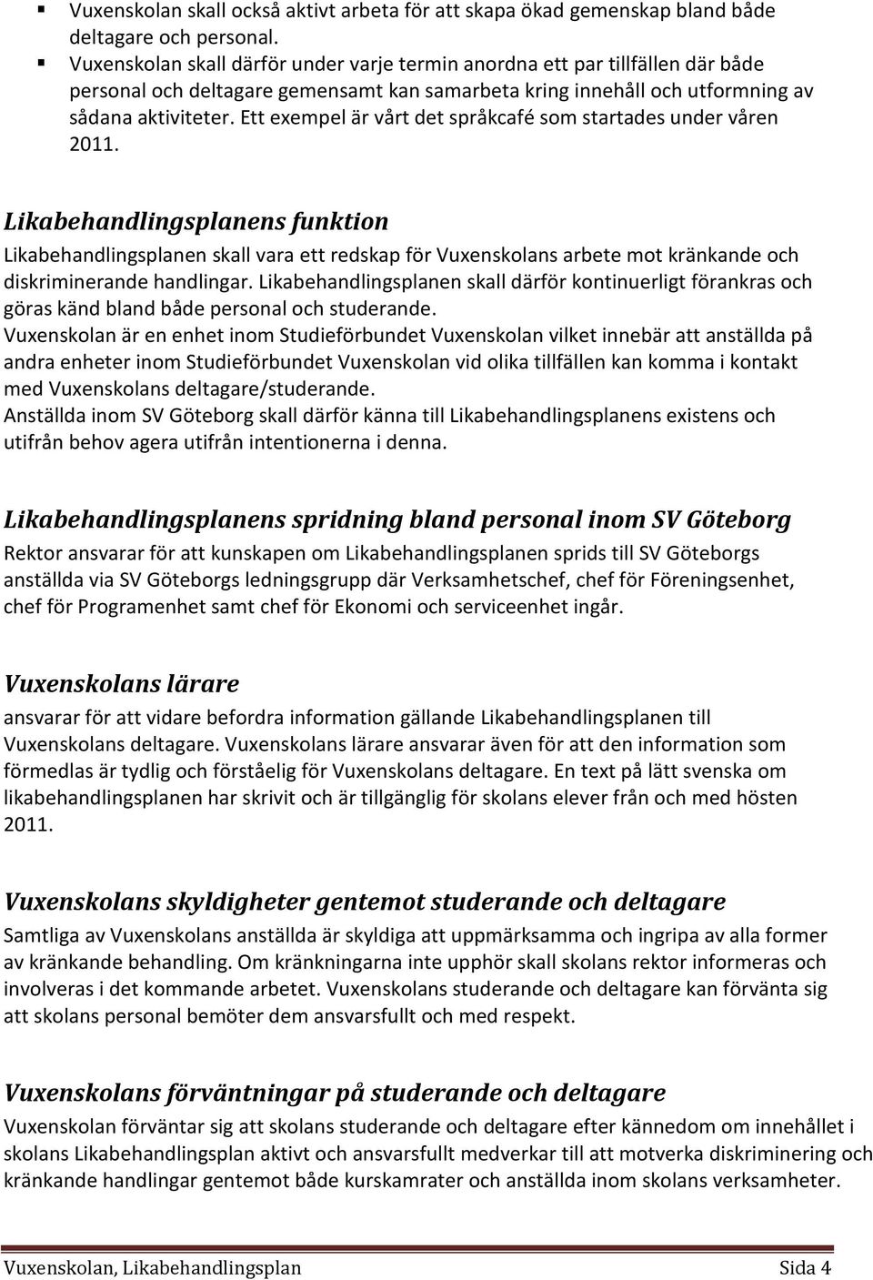 Ett exempel är vårt det språkcafé som startades under våren 2011.