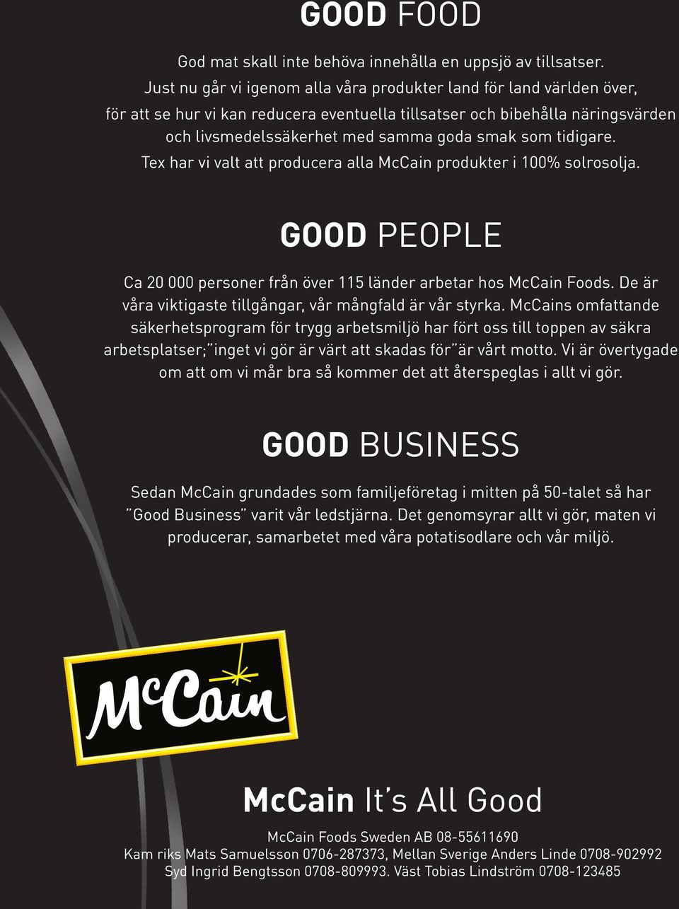 tidigare. Tex har vi valt att producera alla McCain produkter i 100% solrosolja. GOOD PEOPLE Ca 20 000 personer från över 115 länder arbetar hos McCain Foods.