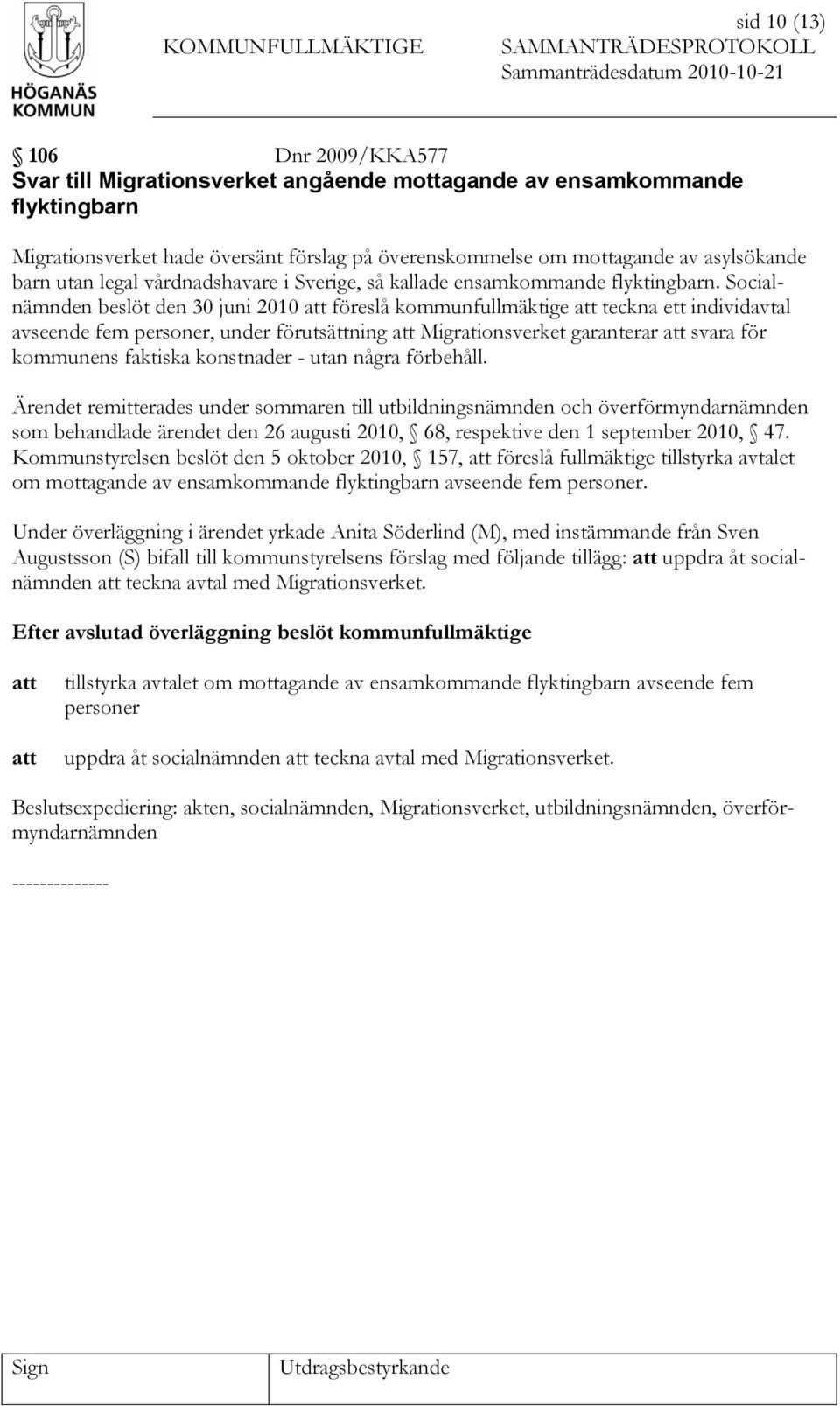 Socialnämnden beslöt den 30 juni 2010 föreslå kommunfullmäktige teckna ett individavtal avseende fem personer, under förutsättning Migrationsverket garanterar svara för kommunens faktiska konstnader