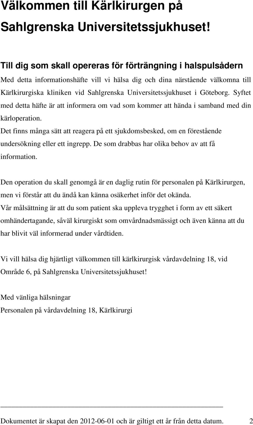 Universitetssjukhuset i Göteborg. Syftet med detta häfte är att informera om vad som kommer att hända i samband med din kärloperation.