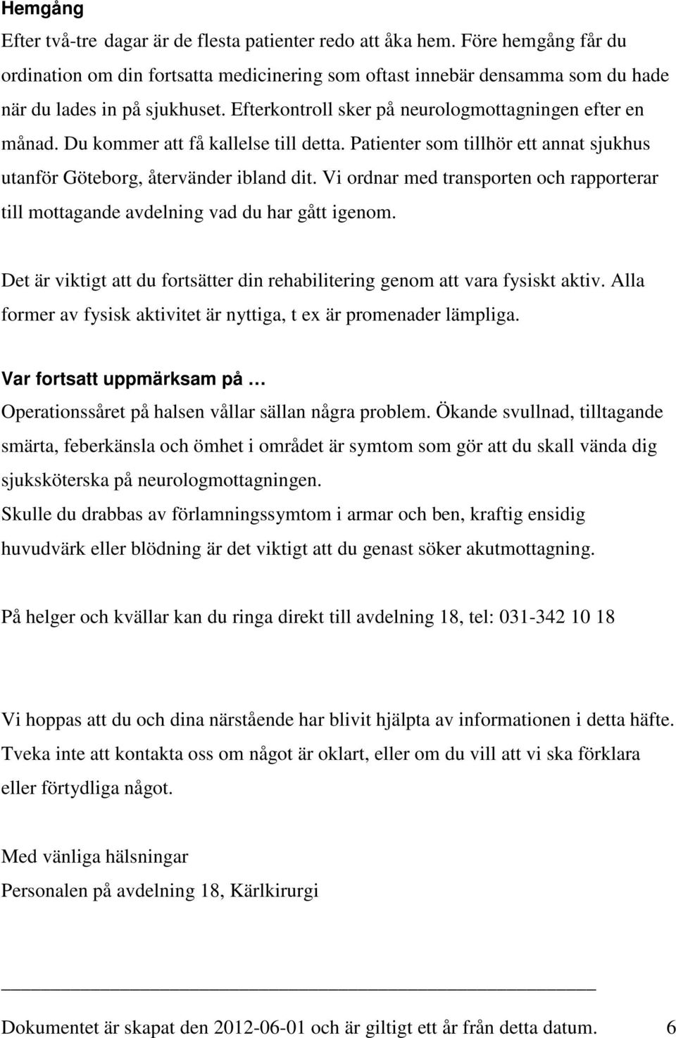 Vi ordnar med transporten och rapporterar till mottagande avdelning vad du har gått igenom. Det är viktigt att du fortsätter din rehabilitering genom att vara fysiskt aktiv.