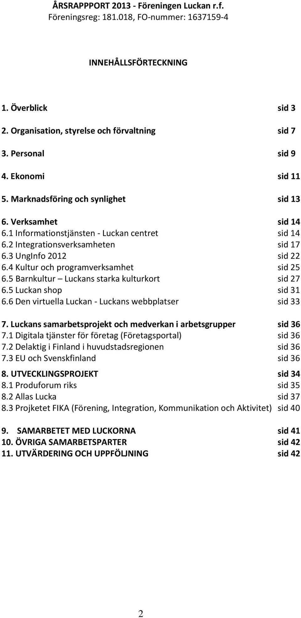 4 Kultur och programverksamhet sid 25 6.5 Barnkultur Luckans starka kulturkort sid 27 6.5 Luckan shop sid 31 6.6 Den virtuella Luckan - Luckans webbplatser sid 33 7.