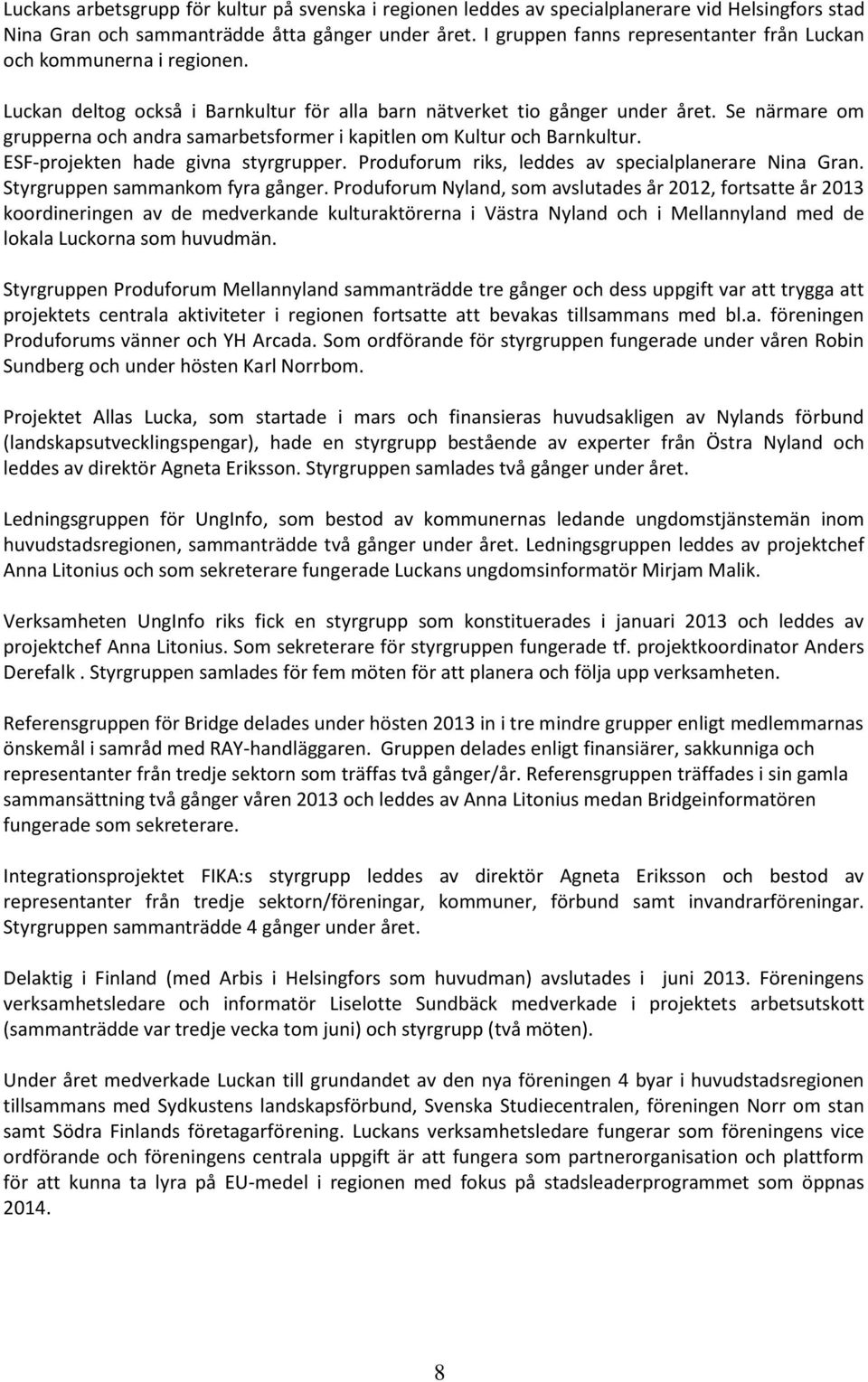 Se närmare om grupperna och andra samarbetsformer i kapitlen om Kultur och Barnkultur. ESF-projekten hade givna styrgrupper. Produforum riks, leddes av specialplanerare Nina Gran.