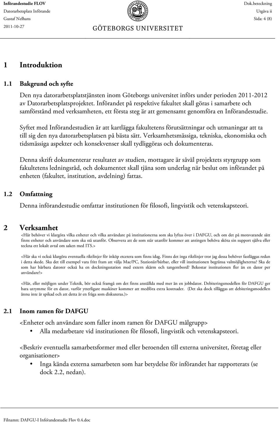 Syftet med Införandestudien är att kartlägga fakultetens förutsättningar och utmaningar att ta till sig den nya datorarbetsplatsen på bästa sätt.