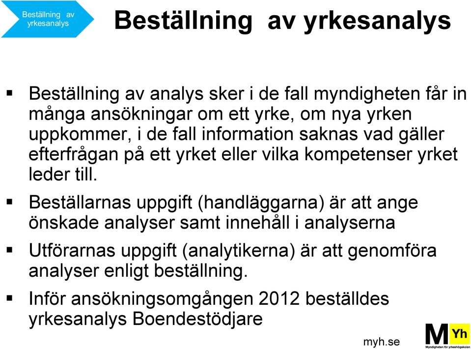 till. Beställarnas uppgift (handläggarna) är att ange önskade analyser samt innehåll i analyserna Utförarnas uppgift