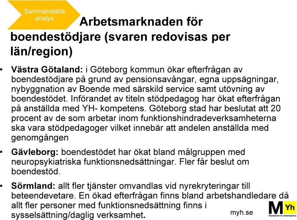 Göteborg stad har beslutat att 20 procent av de som arbetar inom funktionshindradeverksamheterna ska vara stödpedagoger vilket innebär att andelen anställda med genomgången Gävleborg: boendestödet