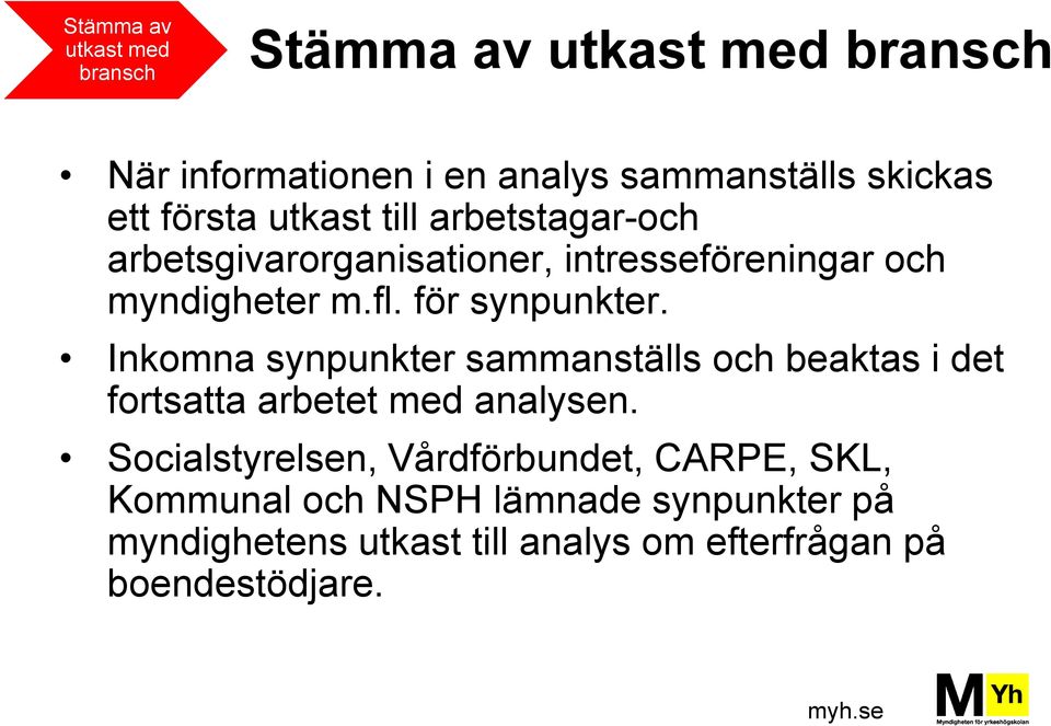 för synpunkter. Inkomna synpunkter sammanställs och beaktas i det fortsatta arbetet med analysen.