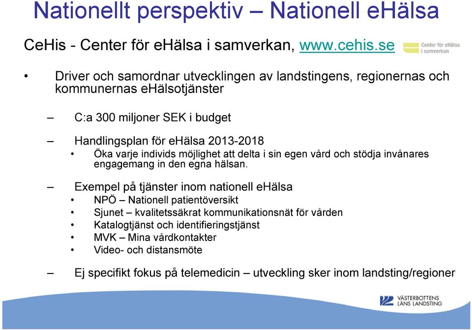 2013-2018 Öka varje individs möjlighet att delta i sin egen vård och stödja invånares engagemang in den egna hälsan.