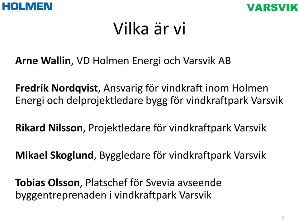 Nilsson, Projektledare för vindkraftpark Varsvik Mikael Skoglund, Byggledare för