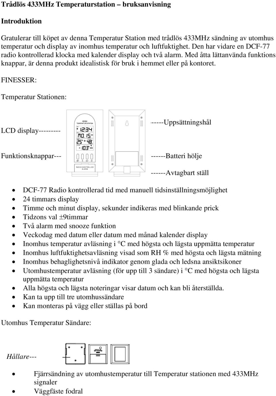 Med åtta lättanvända funktions knappar, är denna produkt idealistisk för bruk i hemmet eller på kontoret.