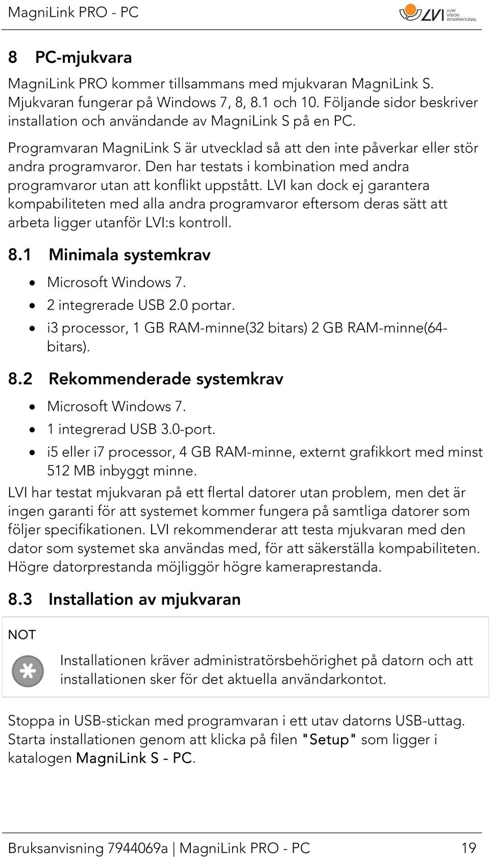 LVI kan dock ej garantera kompabiliteten med alla andra programvaror eftersom deras sätt att arbeta ligger utanför LVI:s kontroll. 8.1 Minimala systemkrav Microsoft Windows 7. 2 integrerade USB 2.