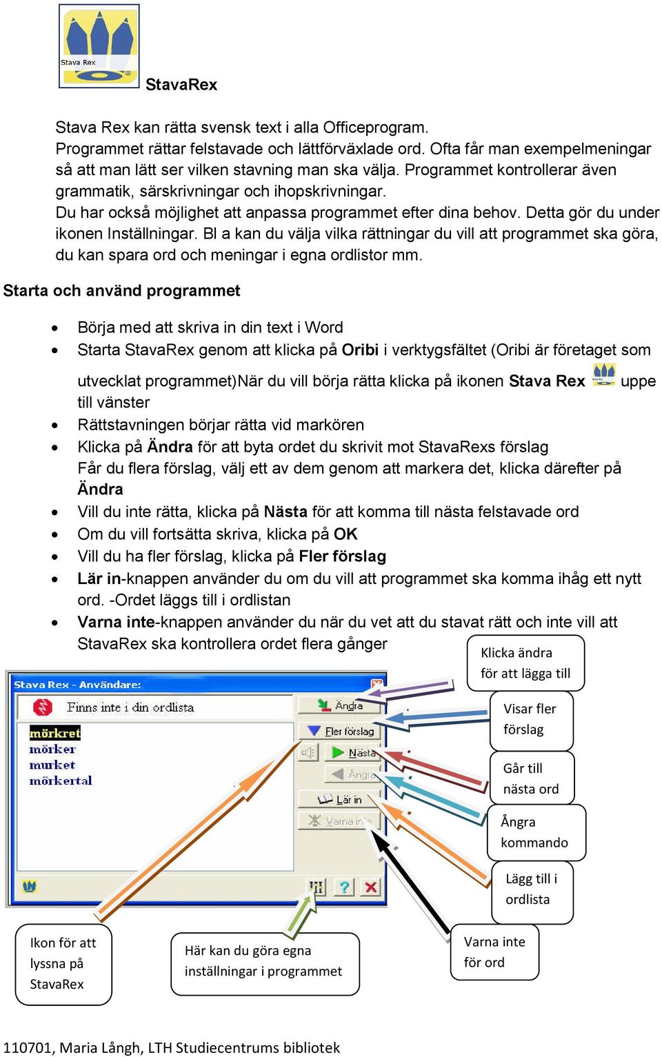 Bl a kan du välja vilka rättningar du vill att programmet ska göra, du kan spara ord och meningar i egna ordlistor mm.