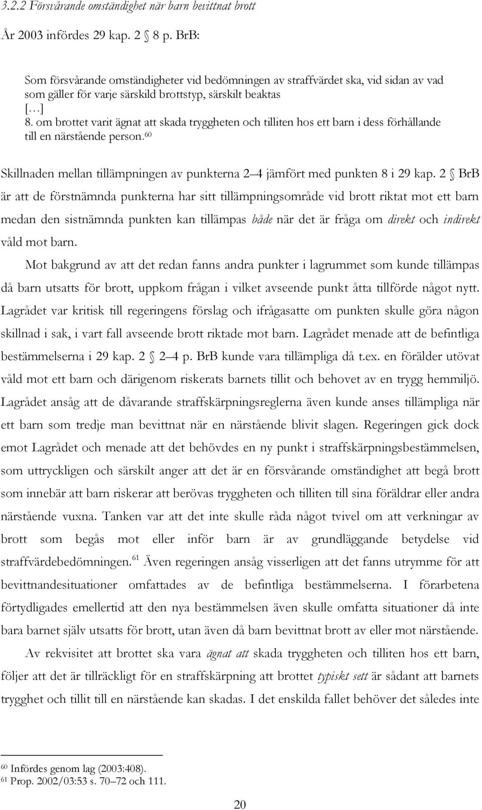 om brottet varit ägnat att skada tryggheten och tilliten hos ett barn i dess förhållande till en närstående person. 60 Skillnaden mellan tillämpningen av punkterna 2 4 jämfört med punkten 8 i 29 kap.