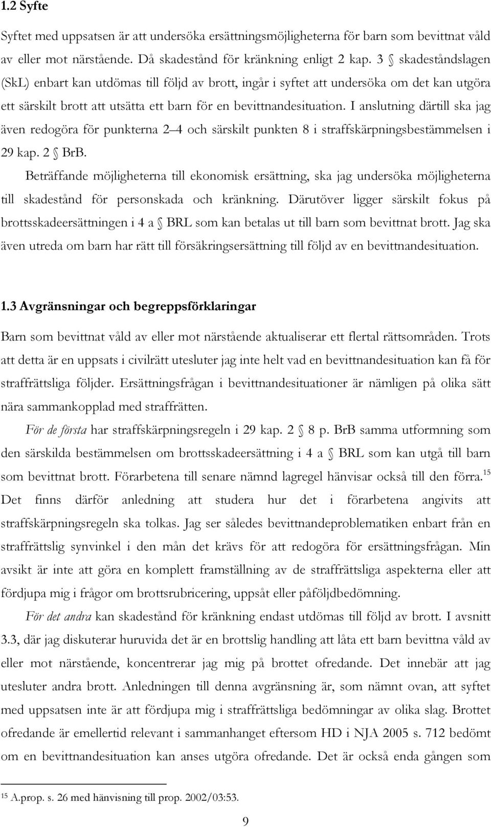 I anslutning därtill ska jag även redogöra för punkterna 2 4 och särskilt punkten 8 i straffskärpningsbestämmelsen i 29 kap. 2 BrB.