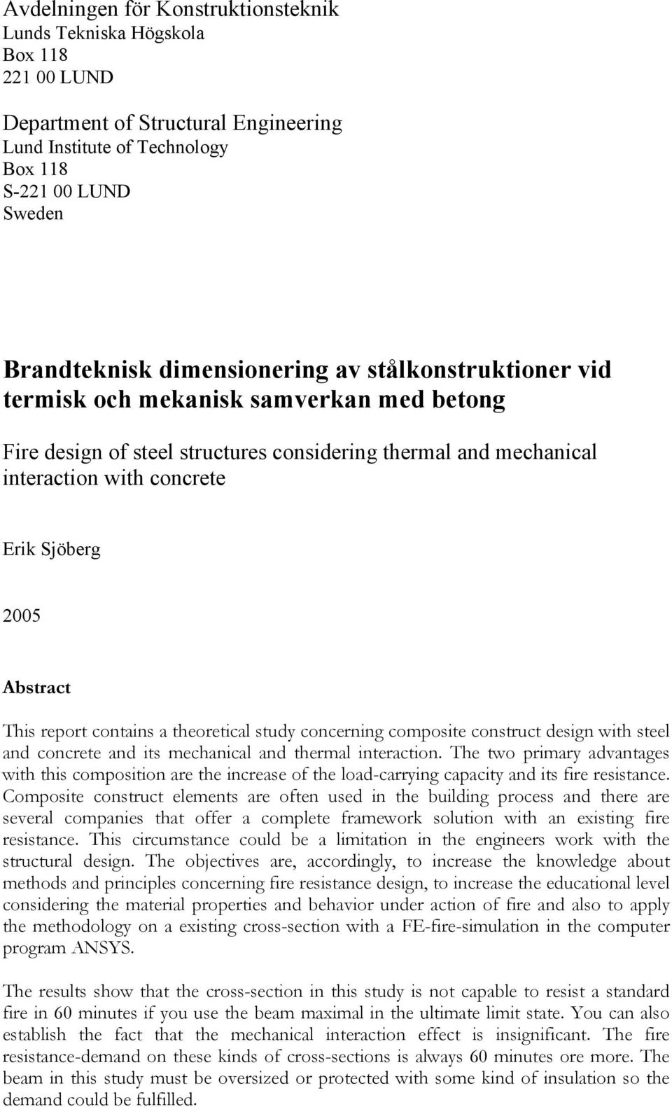 Abstract This report contains a theoretical study concerning composite construct design with steel and concrete and its mechanical and thermal interaction.