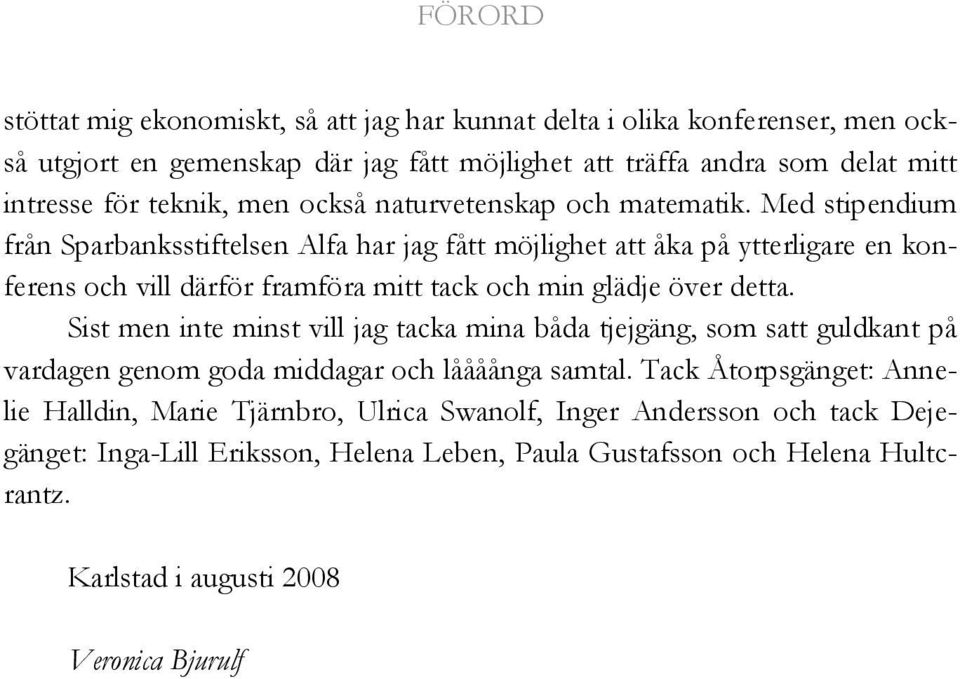 Med stipendium från Sparbanksstiftelsen Alfa har jag fått möjlighet att åka på ytterligare en konferens och vill därför framföra mitt tack och min glädje över detta.