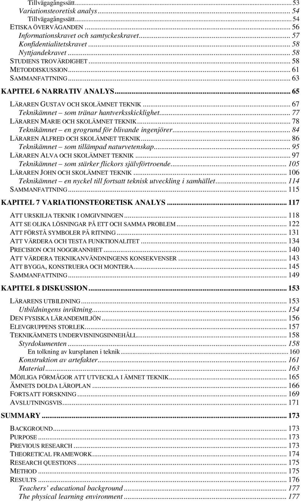 .. 77 LÄRAREN MARIE OCH SKOLÄMNET TEKNIK... 78 Teknikämnet en grogrund för blivande ingenjörer... 84 LÄRAREN ALFRED OCH SKOLÄMNET TEKNIK... 86 Teknikämnet som tillämpad naturvetenskap.