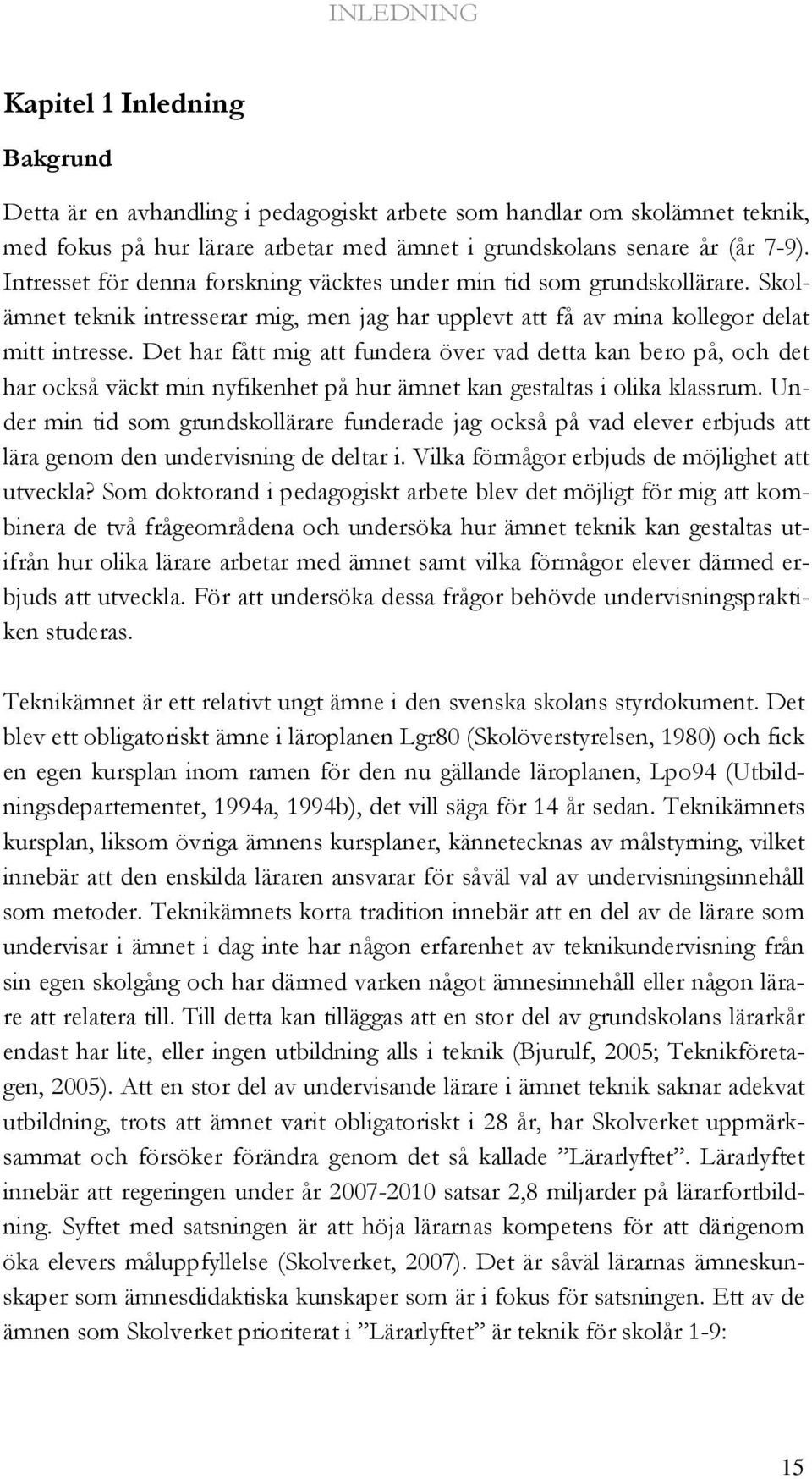 Det har fått mig att fundera över vad detta kan bero på, och det har också väckt min nyfikenhet på hur ämnet kan gestaltas i olika klassrum.