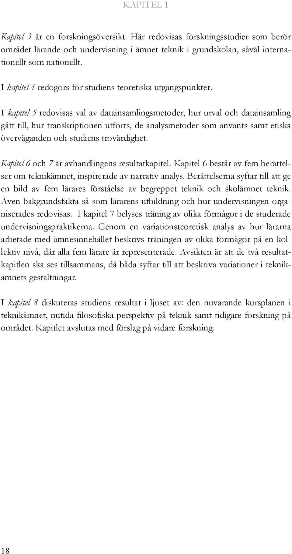 I kapitel 5 redovisas val av datainsamlingsmetoder, hur urval och datainsamling gått till, hur transkriptionen utförts, de analysmetoder som använts samt etiska överväganden och studiens trovärdighet.