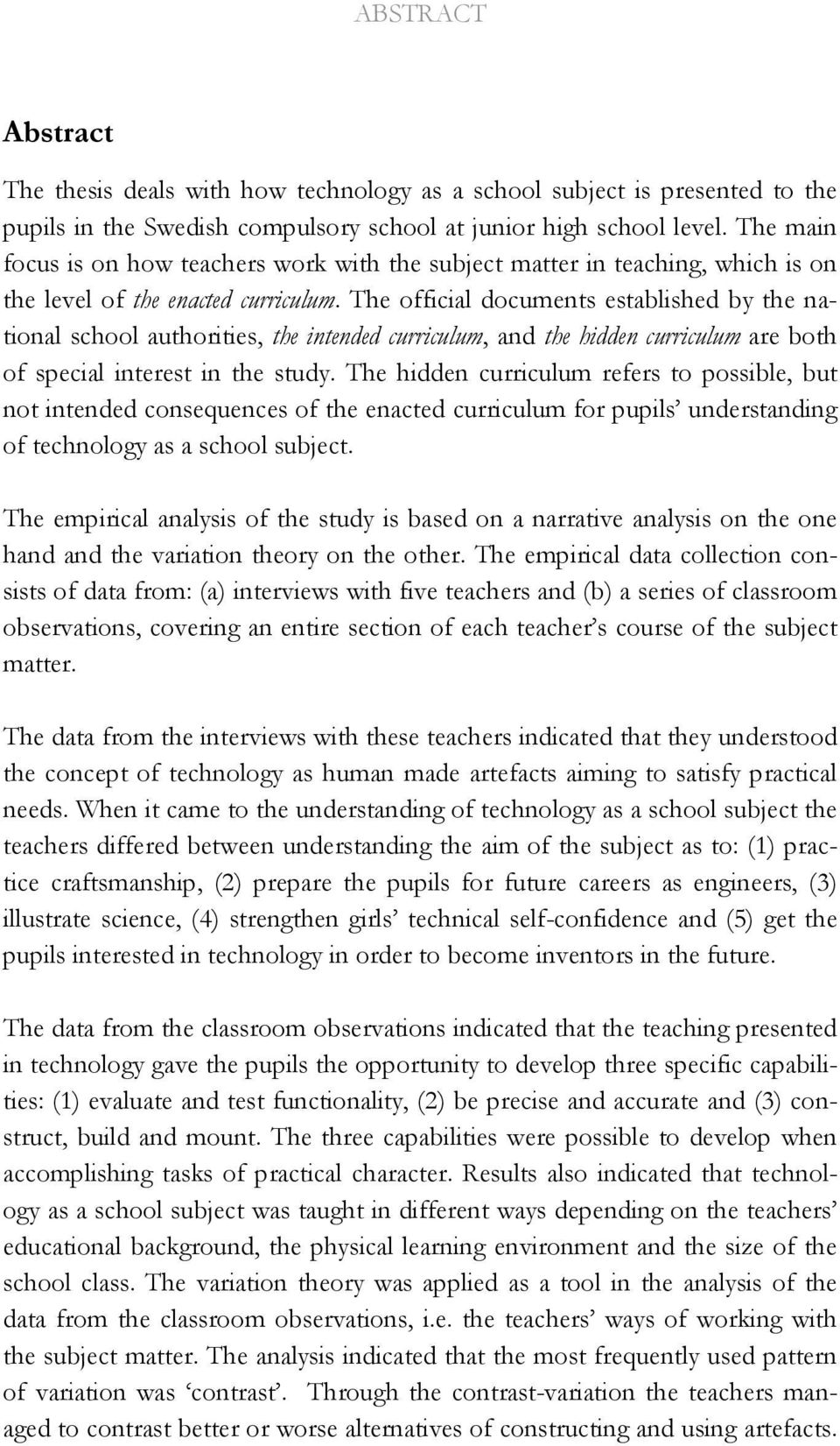 The official documents established by the national school authorities, the intended curriculum, and the hidden curriculum are both of special interest in the study.