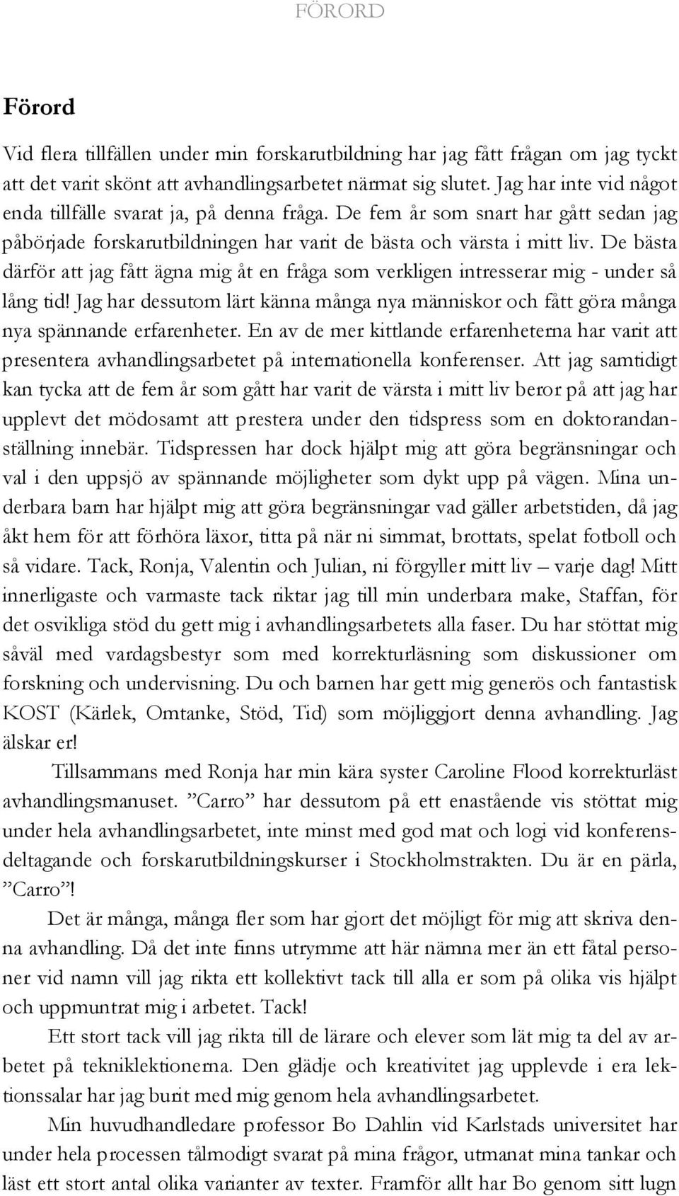 De bästa därför att jag fått ägna mig åt en fråga som verkligen intresserar mig - under så lång tid! Jag har dessutom lärt känna många nya människor och fått göra många nya spännande erfarenheter.
