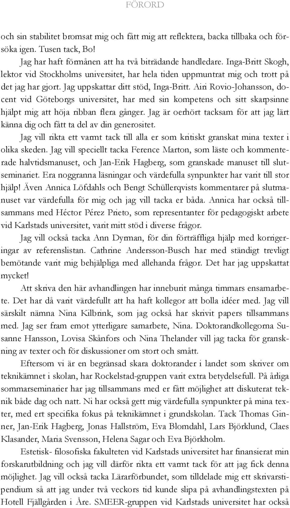 Airi Rovio-Johansson, docent vid Göteborgs universitet, har med sin kompetens och sitt skarpsinne hjälpt mig att höja ribban flera gånger.